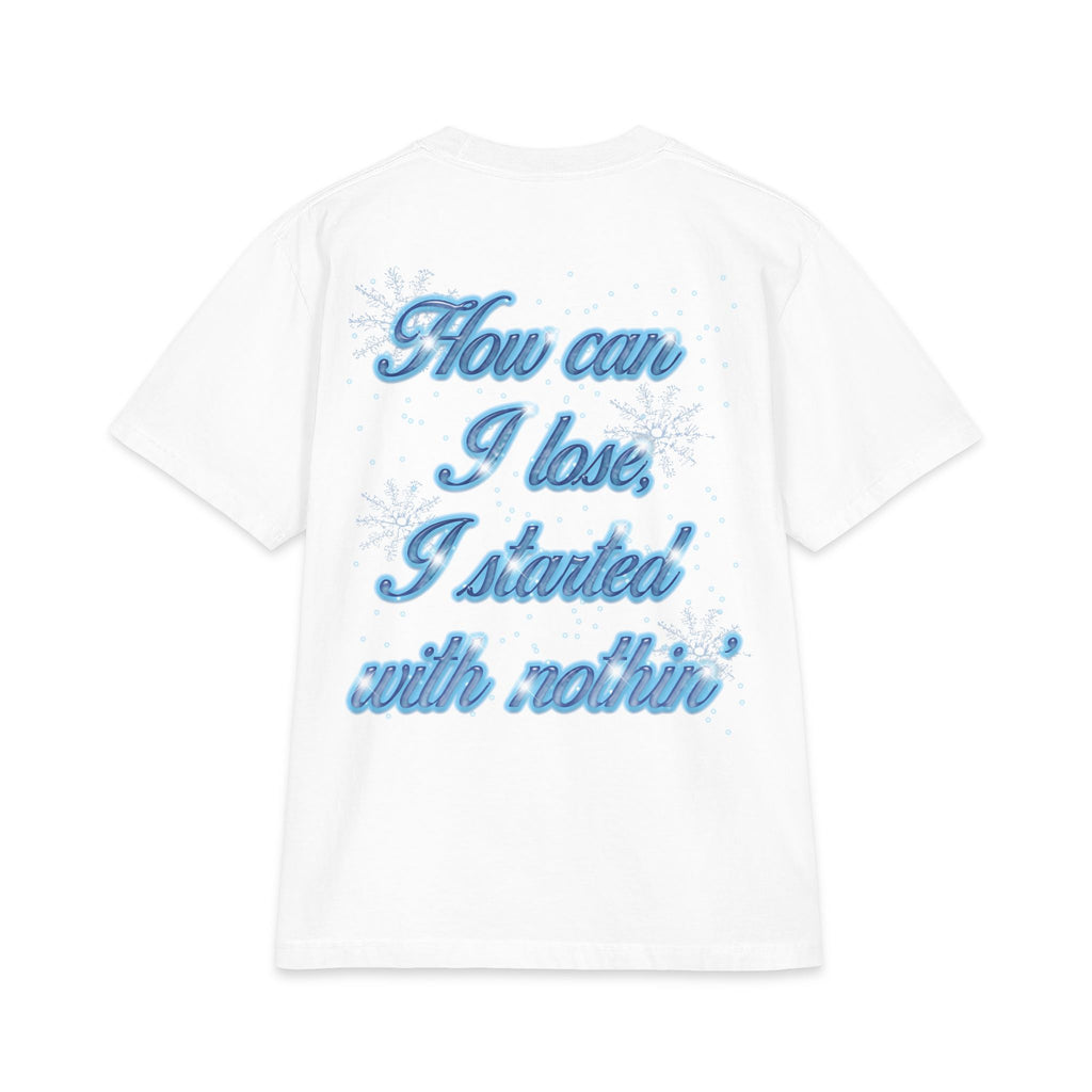 “How can I lose, I started with nothin" Icy T-shirt