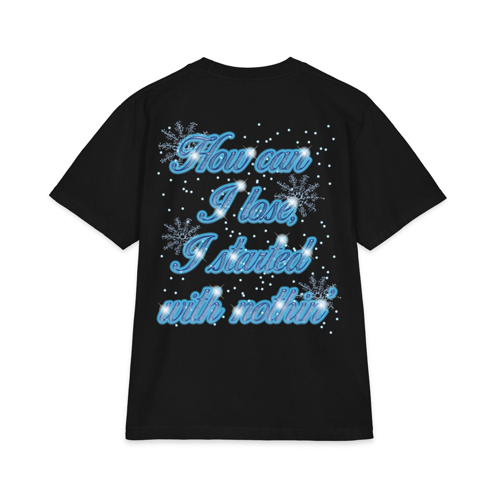 “How can I lose, I started with nothin" Icy T-shirt